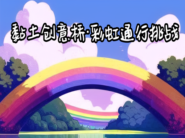 黏土创意桥  PK 大挑战